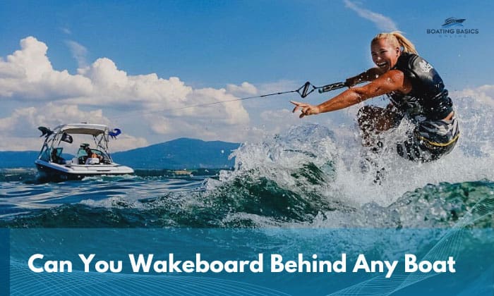 Can You Wakeboard Behind Any Boat? Things to Know!